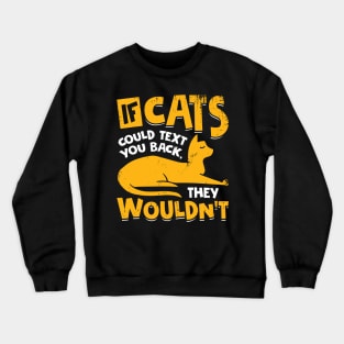 If Cats Could Text You Back They Wouldn't Crewneck Sweatshirt